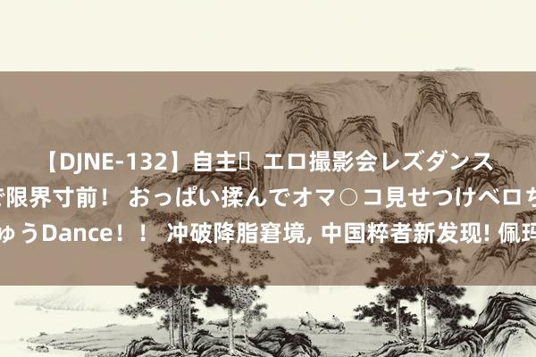 【DJNE-132】自主・エロ撮影会レズダンス 透け透けベビードールで限界寸前！ おっぱい揉んでオマ○コ見せつけベロちゅうDance！！ 冲破降脂窘境, 中国粹者新发现! 佩玛贝特为高脂血症迎来挪动