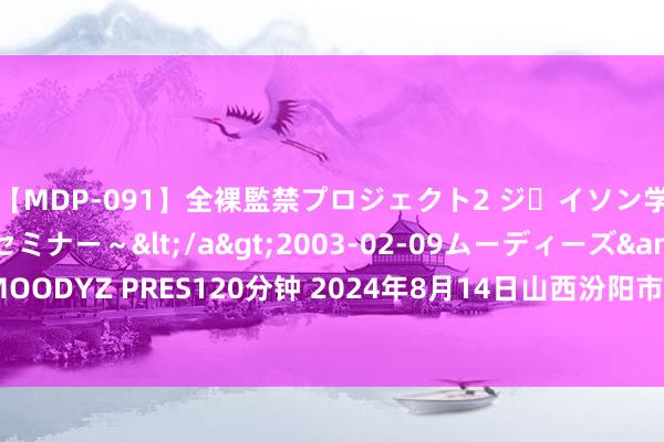 【MDP-091】全裸監禁プロジェクト2 ジｪイソン学園～アブノーマルセミナー～</a>2003-02-09ムーディーズ&$MOODYZ PRES120分钟 2024年8月14日山西汾阳市晋阳农副居品批发市集价钱行情