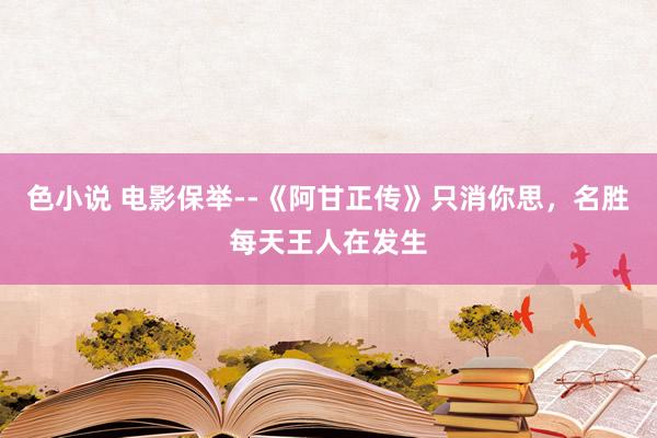 色小说 电影保举--《阿甘正传》只消你思，名胜每天王人在发生